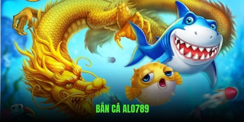 Bắn Cá ALO789 - Trải Nghiệm Sảnh Game Đổi Thưởng Hot Nhất