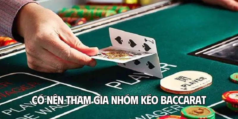 Có nên tham gia nhóm kéo Baccarat