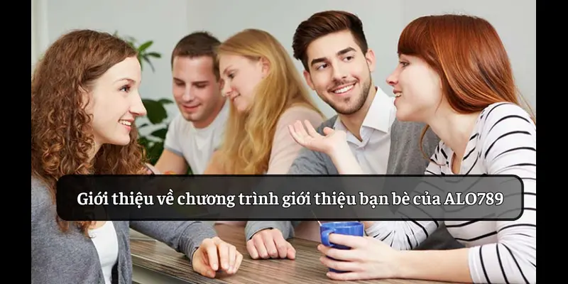 Giới thiệu về chương trình giới thiệu bạn bè của ALO789