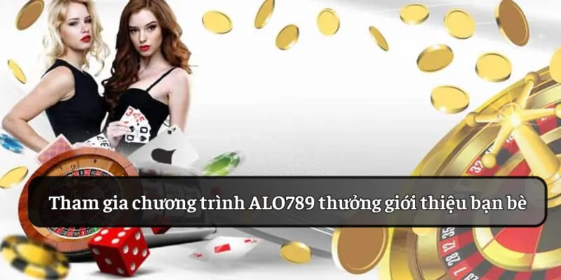 Tham gia chương trình ALO789 thưởng giới thiệu bạn bè