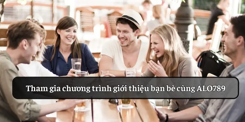 ALO789 Thưởng Giới Thiệu Bạn Bè – Nhận Quà Cực Hấp Dẫn